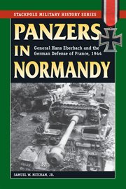 Panzers in Normandy : General Hans Eberbach and the German defense of France, July-August 1944 cover image