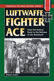 Luftwaffe fighter ace : from the Eastern Front to the defense of the homeland cover image