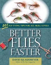 Better flies faster : 501 fly-tying tips for all skill levels cover image