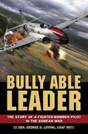 Bully Able Leader : the story of a fighter-bomber pilot in the Korean War cover image
