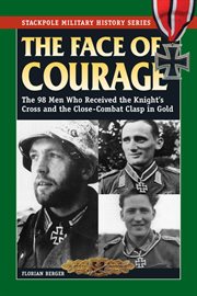 The face of courage : the 98 men who received the Knight's Cross and the Close-Combat Clasp in Gold cover image