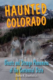 Haunted Colorado : ghosts and strange phenomena of the centennial state cover image
