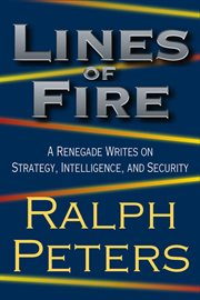 Lines of fire : a renegade writes on strategy, intelligence, and security cover image