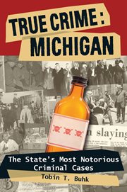 True crime : Michigan : the state's most notorious criminal cases cover image