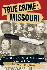 True crime, Missouri : the state's most notorious criminal cases cover image
