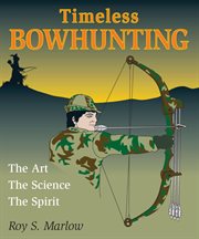 Timeless bowhunting : the art, the science, & the spirit cover image