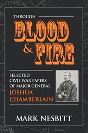 Through blood & fire : selected Civil War papers of Major General Joshua Chamberlain cover image