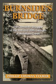 Burnside's Bridge : the climactic struggle of the 2nd and 20th Georgia at Antietam Creek cover image