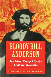 Bloody Bill Anderson : the short, savage life of a Civil War guerrilla cover image