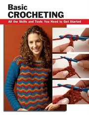 Basic crocheting : all the skills and tools you need to get started cover image