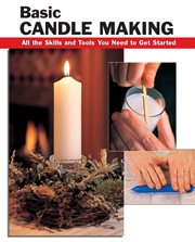 Basic candle making : all the skills and tools you need to get started cover image