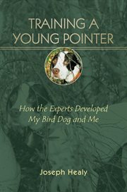Training a young pointer : how the experts developed my bird dog and me cover image