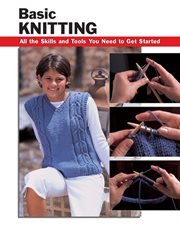 Basic knitting : all the skills and tools you need to get started cover image