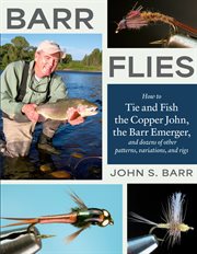 Barr flies;how to tie and fish the copper john, the barr emerger, and dozens of other patterns, variations, and rigs cover image