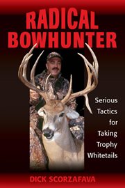 Radical bowhunter : serious tactics for taking trophy whitetails cover image