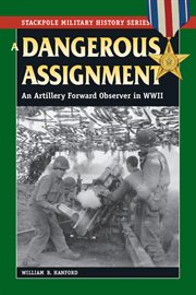 A dangerous assignment : an artillery forward observer in World War II cover image