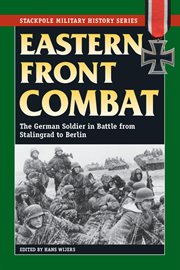 Eastern Front combat : the German soldier in battle from Stalingrad to Berlin cover image