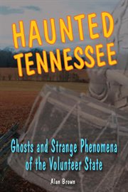 Haunted Tennessee : ghosts and strange phenomena of the volunteer state cover image