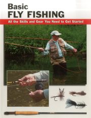 Basic fly fishing : all the skills and gear you need to get started cover image