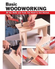 Basic woodworking : all the skills and tools you need to get started cover image