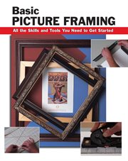 Basic picture framing. All the Skills and Tools You Need to Get Started cover image