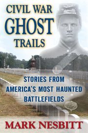 Civil war ghost trails;stories from america's most haunted battlefields cover image