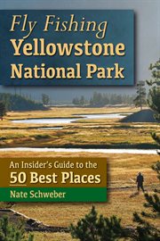 Fly fishing Yellowstone National Park : an insider's guide to the 50 best places cover image