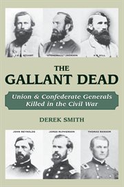 The gallant dead : Union and Confederate generals killed in the Civil War cover image