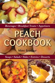 Peach cookbook : beverages, breakfast treats, appetizers, soups, salads, sides, entrées, and desserts cover image