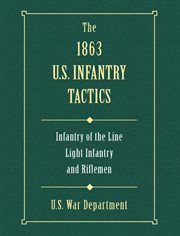 The 1863 U.S. infantry tactics : infantry of the line, light infantry, and riflemen cover image