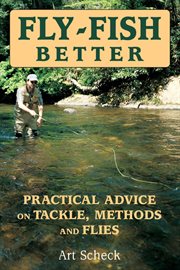 Fly fish better : practical advice on tackle, methods, and flies cover image
