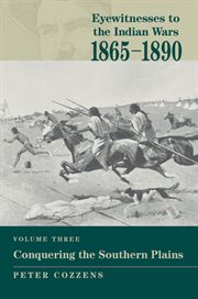 Eyewitnesses to the Indian Wars, 1865-1890. Volume three, Conquering the Southern Plains cover image
