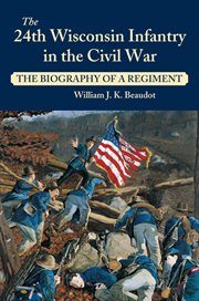 24th Wisconsin Infantry in the Civil War : the Biography of a Regiment cover image