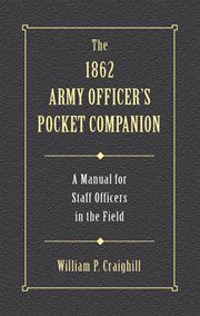 The 1862 Army officer's pocket companion : a manual for staff officers in the field cover image