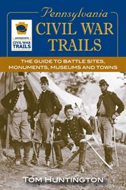 Pennsylvania Civil War trails : the guide to battle sites, monuments, museums and towns cover image