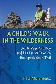 A child's walk in the wilderness : an 8-year-old boy and his father take on the Appalachian trail cover image