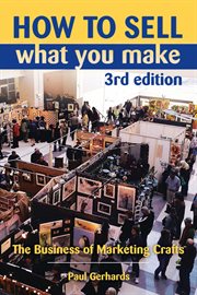 How to sell what you make : the business of marketing crafts cover image