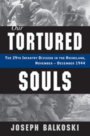 Our tortured souls : the 29th Infantry Division in the Rhineland, November-December 1944 cover image