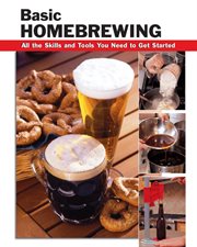 Basic homebrewing : all the skills and tools you need to get started cover image