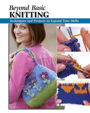 Beyond basic knitting : techniques and projects to expand your skills cover image