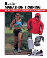 Basic marathon training : all the technique and gear you need to get started cover image