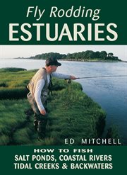 Fly rodding estuaries : how to fish salt ponds, coastal rivers, tidal creeks, and backwaters cover image