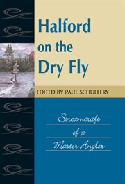 Halford on the dry fly : streamcraft of a master angler cover image