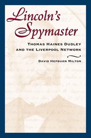 Lincoln's spymaster : Thomas Haines Dudley and the Liverpool network cover image