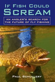 If fish could scream : an angler's search for the future of fly fishing cover image