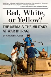 Red, white, or yellow? : the media and the military at war in Iraq cover image
