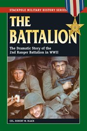 The battalion : the dramatic story of the 2nd Ranger Battalion in World War II cover image