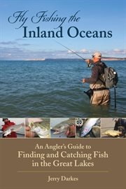 Fly fishing the inland oceans : an angler's guide to finding and catching fish in the Great Lakes cover image