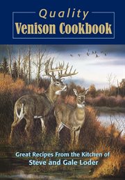 Quality venison cookbook : great recipes from the kitchen of Steve and Gale Loder cover image