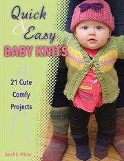 Quick & easy baby knits;21 cute, comfy projects cover image